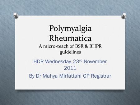 Polymyalgia Rheumatica A micro-teach of BSR & BHPR guidelines