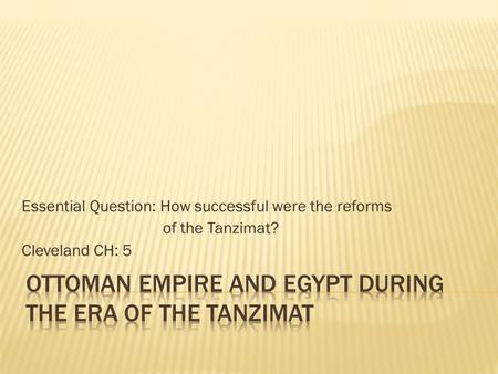 Essential Question: How successful were the reforms of the Tanzimat? Cleveland CH: 5.