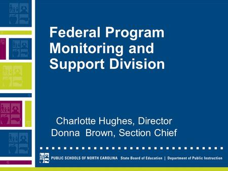 Federal Program Monitoring and Support Division Charlotte Hughes, Director Donna Brown, Section Chief.