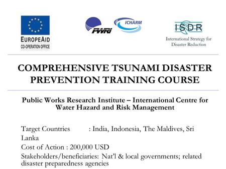 COMPREHENSIVE TSUNAMI DISASTER PREVENTION TRAINING COURSE Public Works Research Institute – International Centre for Water Hazard and Risk Management Target.
