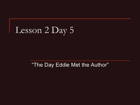Lesson 2 Day 5 “The Day Eddie Met the Author”. Question of the Day What kind of books do you like to ready? I like to read __________. Write one or two.