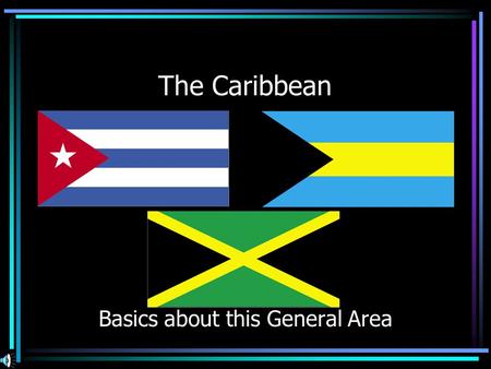 The Caribbean Basics about this General Area. Physical Geography Most of the area known as Caribe is located within the tropics. Can Anyone tell me the.
