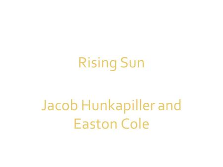 Rising Sun Jacob Hunkapiller and Easton Cole. The Setting Desolate Wasteland – War – Famines – Breakdown of Society A form of government has taken over.