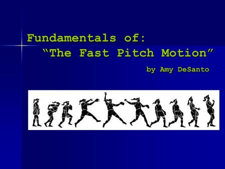 Fundamentals of: “The Fast Pitch Motion” by Amy DeSanto.