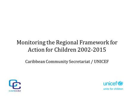 Monitoring the Regional Framework for Action for Children 2002-2015 Caribbean Community Secretariat / UNICEF.