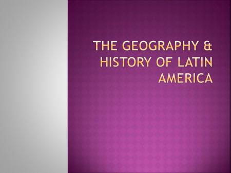 The Geography & History of Latin America