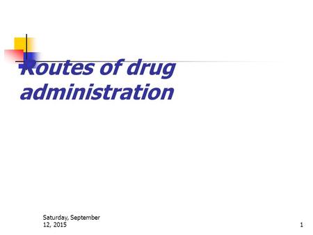 Saturday, September 12, 2015 1 Routes of drug administration.