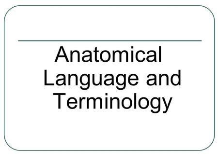 Anatomical Language and Terminology