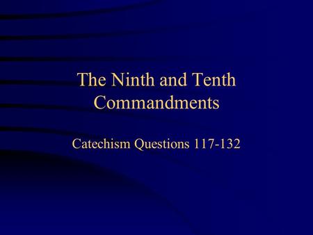 The Ninth and Tenth Commandments Catechism Questions 117-132.