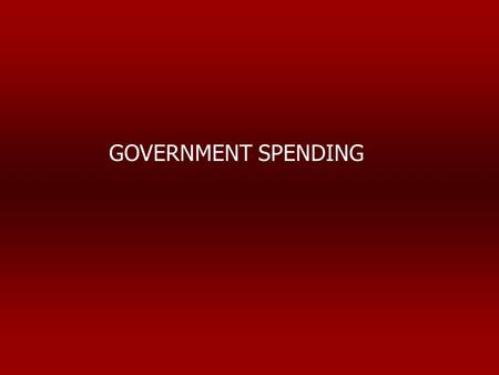GOVERNMENT SPENDING. I.Government Spending in Perspective A.In 2003 – approx. $3 trillion or about $10,300 for every man, woman and child B. The events.