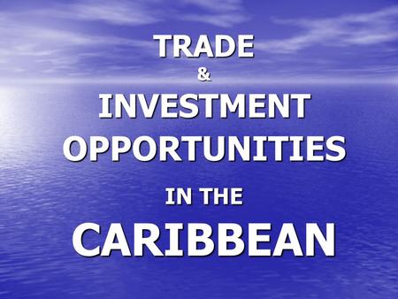 TRADE & INVESTMENT OPPORTUNITIES IN THE CARIBBEAN.