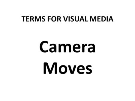 TERMS FOR VISUAL MEDIA Camera Moves. Persistence of Vision the brain retains images cast on the retina for 1/20th to 1/5th of a second, allowing the images.