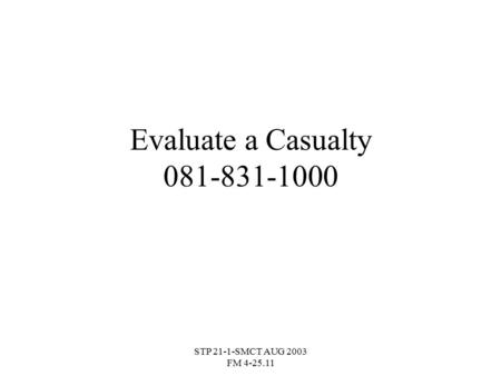 Evaluate a Casualty 081-831-1000 STP 21-1-SMCT AUG 2003 FM 4-25.11.