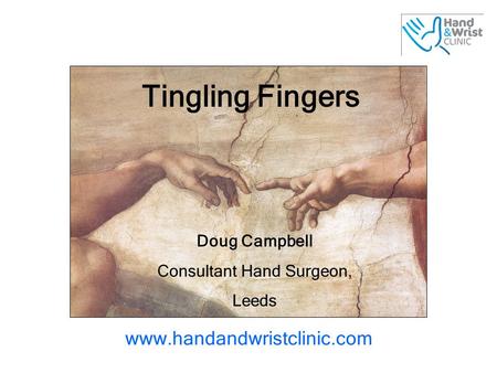 Tingling Fingers Doug Campbell Consultant Hand Surgeon, Leeds www.handandwristclinic.com.