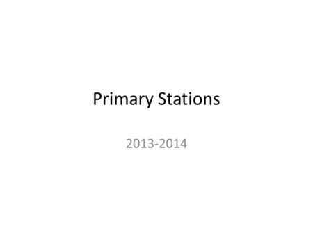 Primary Stations 2013-2014. Station Set up Example.