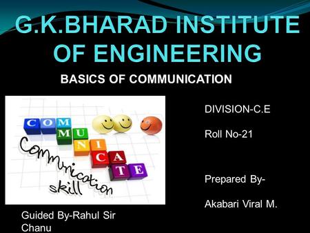 BASICS OF COMMUNICATION DIVISION-C.E Roll No-21 Prepared By- Akabari Viral M. Guided By-Rahul Sir Chanu.