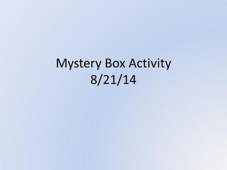 Mystery Box Activity 8/21/14. Bellwork 8/21 Look at the picture to the right. Record 3 observations Make 3 inferences.