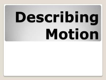 Describing Motion. Speed The distance an object travels in a certain amount of time. ◦Average speed – Total distance divided by total time ◦Constant speed.