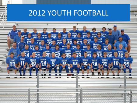 2012 YOUTH FOOTBALL. 4-5-6-TACKLE FOOTBALL PROGRAM INTRO- KEVIN HAGGE – COORDINATOR BOB DITTRICH – COORDINATOR DAY/DAY MIKE SCHAFFER – HEAD FOOTBALL COACH.