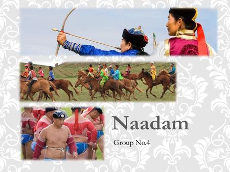 Naadam Group No.4. Later in the 1920s, Naadam started to take place as a nationwide celebration honouring the victory of the People’s Revolution and forming.