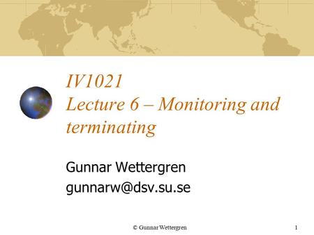 © Gunnar Wettergren1 IV1021 Lecture 6 – Monitoring and terminating Gunnar Wettergren