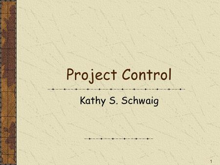 1 Project Control Kathy S. Schwaig. 2 What is Project Control? Project control is the continuous monitoring of the project for deviations from plan (time,