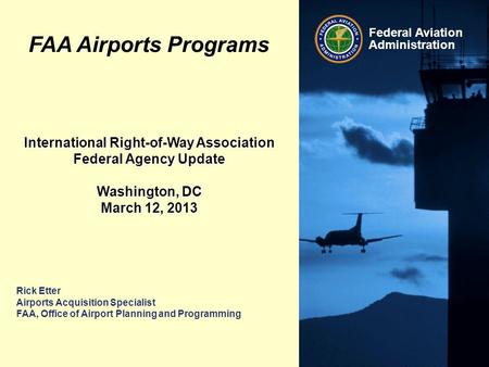 Federal Aviation Administration Rick Etter Airports Acquisition Specialist FAA, Office of Airport Planning and Programming International Right-of-Way Association.