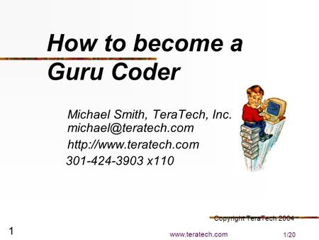 1/20 1 How to become a Guru Coder Michael Smith, TeraTech, Inc.  301-424-3903 x110 Copyright.