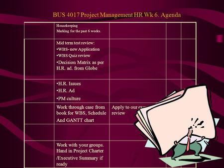 BUS 4017 Project Management HR Wk 6. Agenda Housekeeping Marking for the past 6 weeks. Mid term test review: WBS- new Application WBS Quiz review Decision.