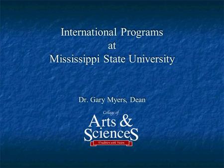 International Programs at Mississippi State University Dr. Gary Myers, Dean.
