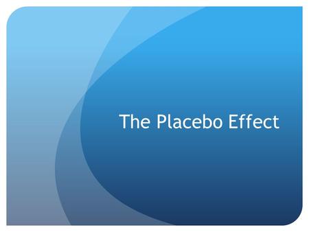 The Placebo Effect. Placebo is Latin for “I will please” Refers to any type of treatment that is inert Used in research trials to objectively test the.