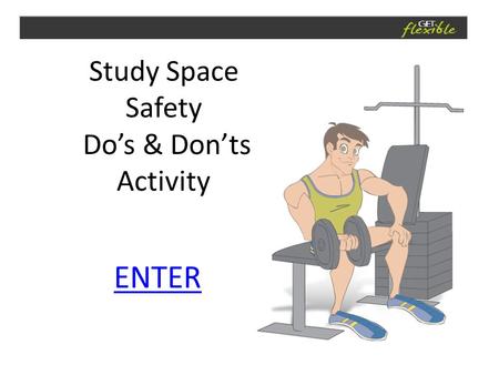 Study Space Safety Do’s & Don’ts Activity ENTER. Which image demonstrates good posture?