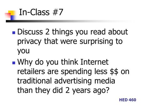 HED 460 In-Class #7 Discuss 2 things you read about privacy that were surprising to you Why do you think Internet retailers are spending less $$ on traditional.