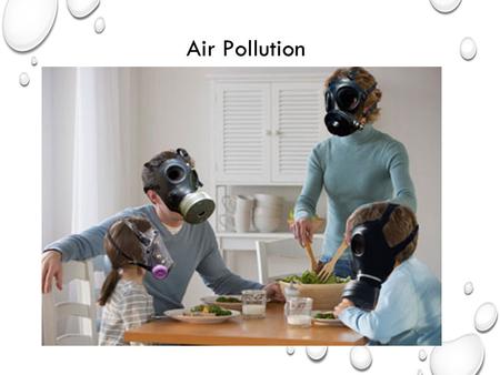 Air Pollution. Any contamination of the air Can be caused by humans or nature.