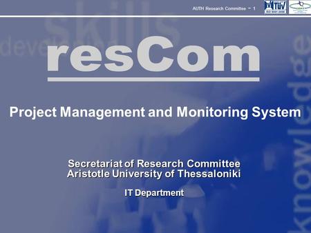 ResCom AUTH Research Committee - 1 Secretariat of Research Committee Aristotle University of Thessaloniki IT Department Project Management and Monitoring.