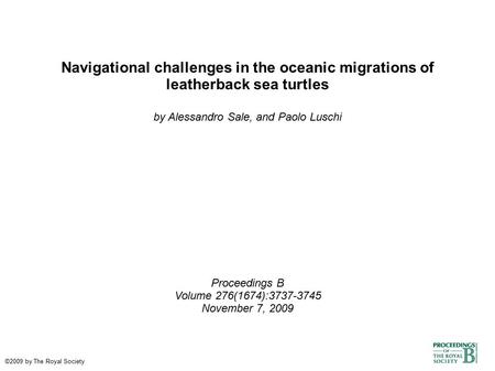 Navigational challenges in the oceanic migrations of leatherback sea turtles by Alessandro Sale, and Paolo Luschi Proceedings B Volume 276(1674):3737-3745.