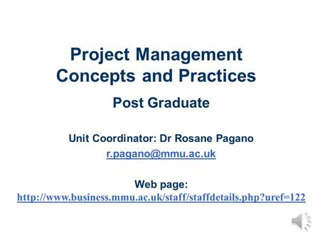 Project Management Concepts and Practices Post Graduate Unit Coordinator: Dr Rosane Pagano Web page:
