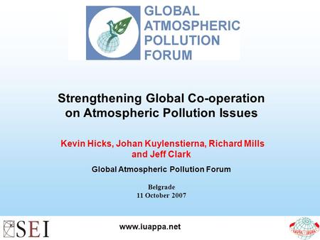 Www.iuappa.net Strengthening Global Co-operation on Atmospheric Pollution Issues Kevin Hicks, Johan Kuylenstierna, Richard Mills and Jeff Clark Global.