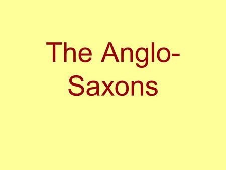 The Anglo-Saxons.