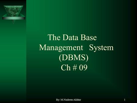By: M.Nadeem Akhtar1 The Data Base Management System (DBMS) Ch # 09.