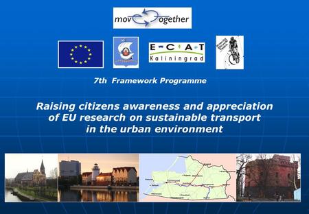 Raising citizens awareness and appreciation of EU research on sustainable transport in the urban environment 7th Framework Programme.
