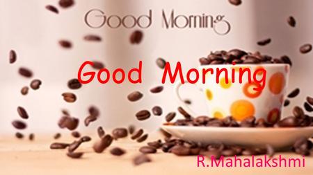 Good Morning R.Mahalakshmi.