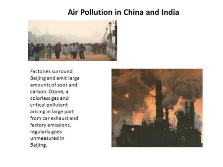 Factories surround Beijing and emit large amounts of soot and carbon. Ozone, a colorless gas and critical pollutant arising in large part from car exhaust.