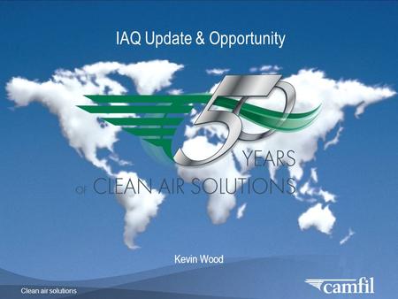 Clean air solutions IAQ Update & Opportunity Kevin Wood.