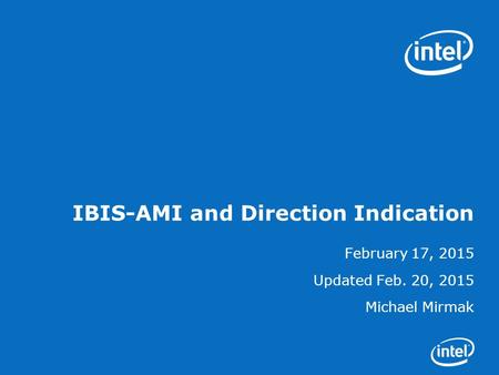 IBIS-AMI and Direction Indication February 17, 2015 Updated Feb. 20, 2015 Michael Mirmak.