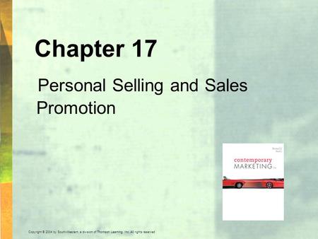 Copyright © 2004 by South-Western, a division of Thomson Learning, Inc. All rights reserved. Chapter 17 Personal Selling and Sales Promotion.