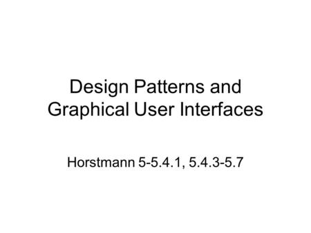 Design Patterns and Graphical User Interfaces Horstmann 5-5.4.1, 5.4.3-5.7.