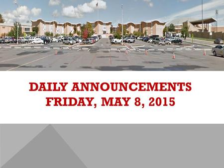 DAILY ANNOUNCEMENTS FRIDAY, MAY 8, 2015. REGULAR DAILY CLASS SCHEDULE 7:45 – 9:15 BLOCK A7:30 – 8:20 SINGLETON 1 8:25 – 9:15 SINGLETON 2 9:22 - 10:52.