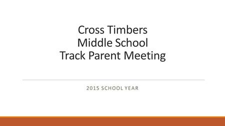 Cross Timbers Middle School Track Parent Meeting 2015 SCHOOL YEAR.