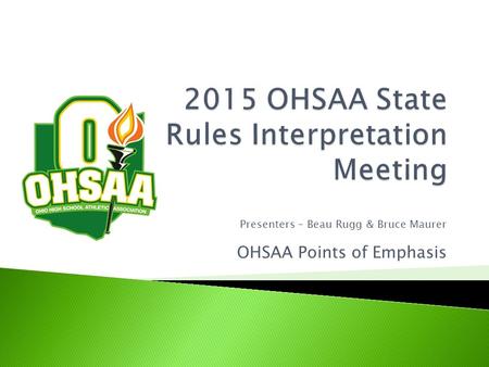 Presenters – Beau Rugg & Bruce Maurer OHSAA Points of Emphasis.